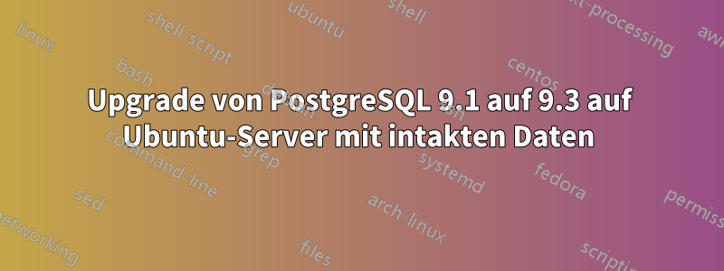 Upgrade von PostgreSQL 9.1 auf 9.3 auf Ubuntu-Server mit intakten Daten