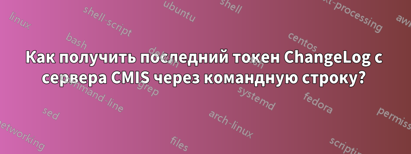 Как получить последний токен ChangeLog с сервера CMIS через командную строку?