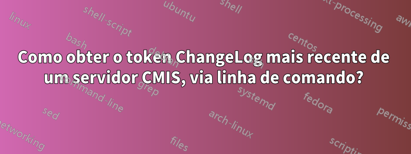 Como obter o token ChangeLog mais recente de um servidor CMIS, via linha de comando?