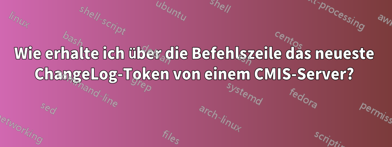 Wie erhalte ich über die Befehlszeile das neueste ChangeLog-Token von einem CMIS-Server?