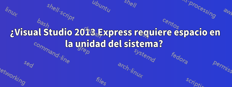 ¿Visual Studio 2013 Express requiere espacio en la unidad del sistema? 