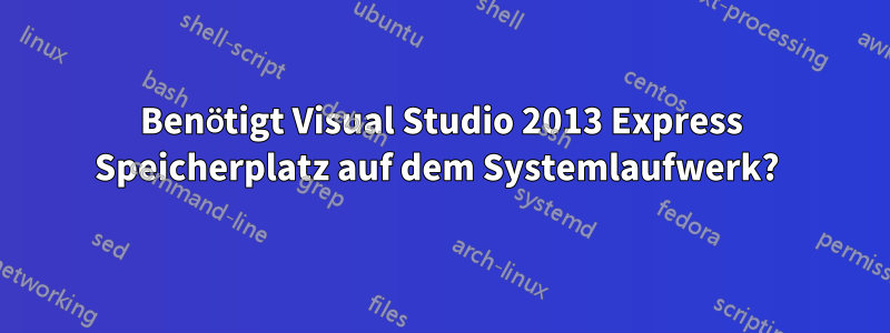 Benötigt Visual Studio 2013 Express Speicherplatz auf dem Systemlaufwerk? 