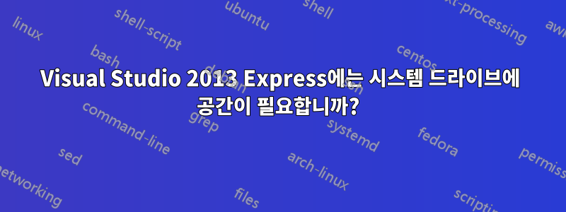 Visual Studio 2013 Express에는 시스템 드라이브에 공간이 필요합니까? 