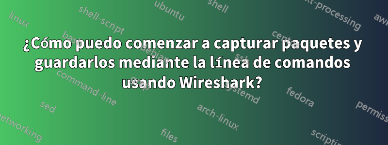 ¿Cómo puedo comenzar a capturar paquetes y guardarlos mediante la línea de comandos usando Wireshark?