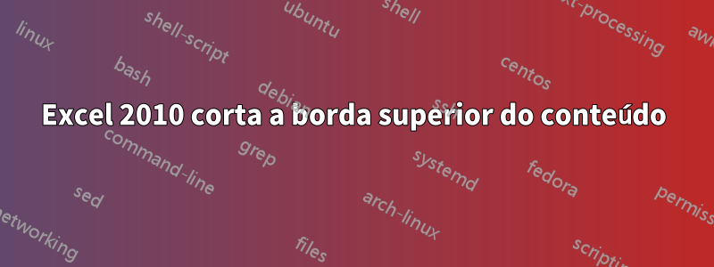 Excel 2010 corta a borda superior do conteúdo