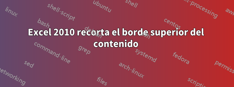 Excel 2010 recorta el borde superior del contenido