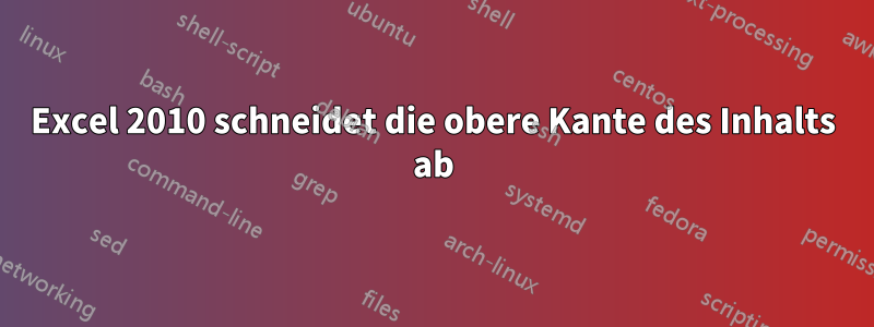 Excel 2010 schneidet die obere Kante des Inhalts ab