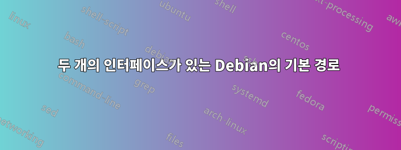 두 개의 인터페이스가 있는 Debian의 기본 경로