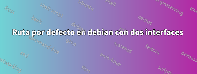 Ruta por defecto en debian con dos interfaces