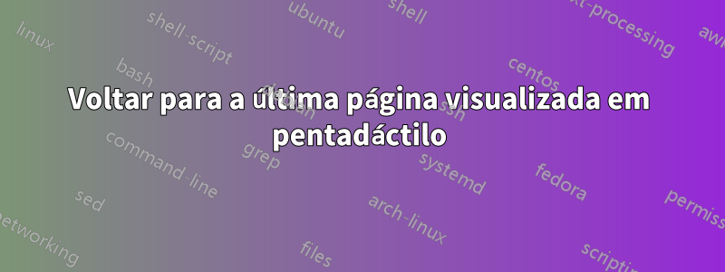 Voltar para a última página visualizada em pentadáctilo