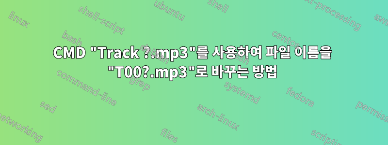 CMD "Track ?.mp3"를 사용하여 파일 이름을 "T00?.mp3"로 바꾸는 방법