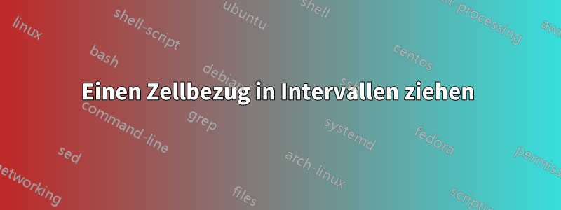 Einen Zellbezug in Intervallen ziehen