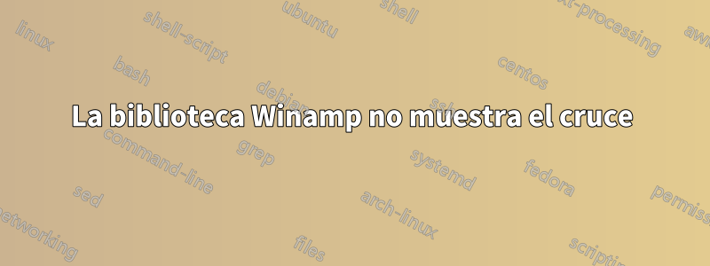 La biblioteca Winamp no muestra el cruce