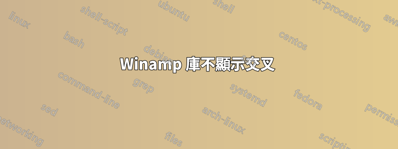 Winamp 庫不顯示交叉