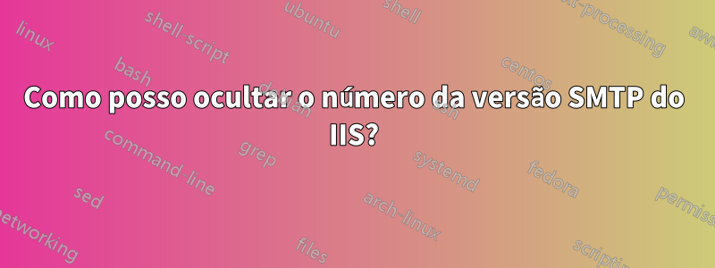 Como posso ocultar o número da versão SMTP do IIS?