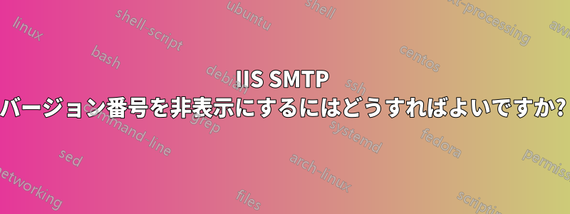 IIS SMTP バージョン番号を非表示にするにはどうすればよいですか?