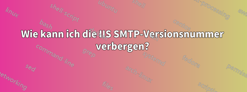 Wie kann ich die IIS SMTP-Versionsnummer verbergen?