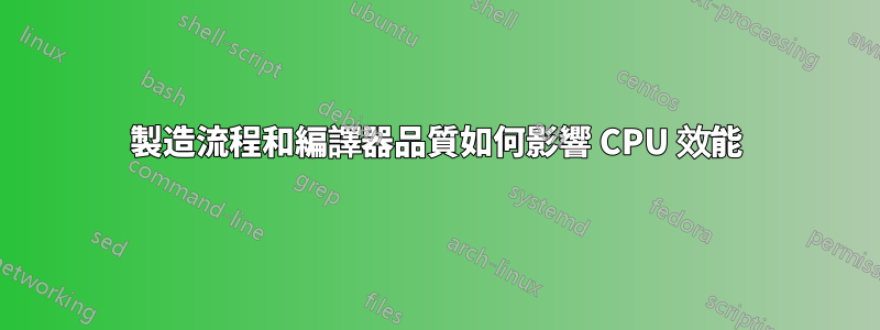 製造流程和編譯器品質如何影響 CPU 效能