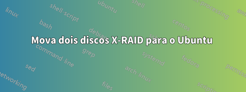 Mova dois discos X-RAID para o Ubuntu