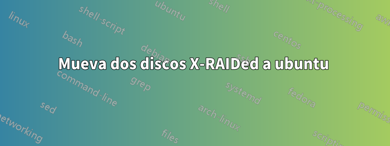 Mueva dos discos X-RAIDed a ubuntu