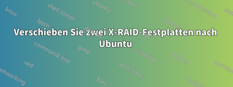 Verschieben Sie zwei X-RAID-Festplatten nach Ubuntu