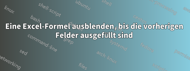 Eine Excel-Formel ausblenden, bis die vorherigen Felder ausgefüllt sind