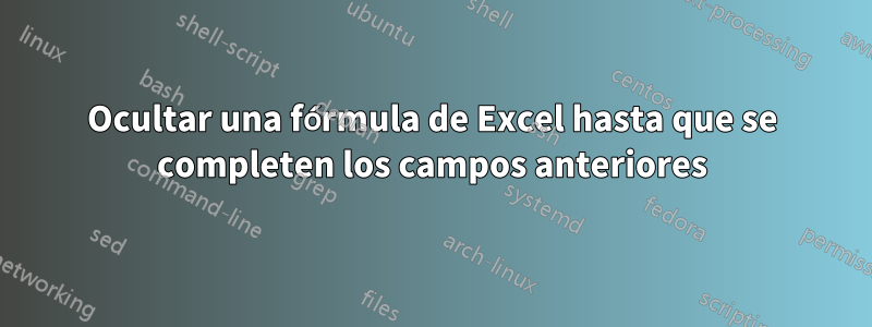 Ocultar una fórmula de Excel hasta que se completen los campos anteriores