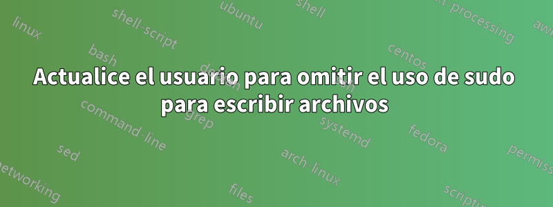 Actualice el usuario para omitir el uso de sudo para escribir archivos