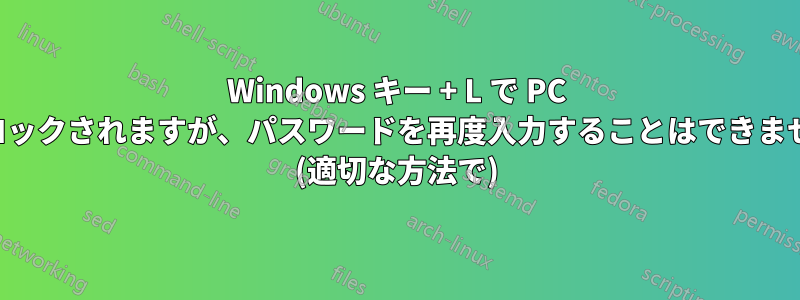 Windows キー + L で PC がロックされますが、パスワードを再度入力することはできません (適切な方法で)