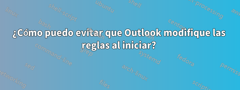 ¿Cómo puedo evitar que Outlook modifique las reglas al iniciar?