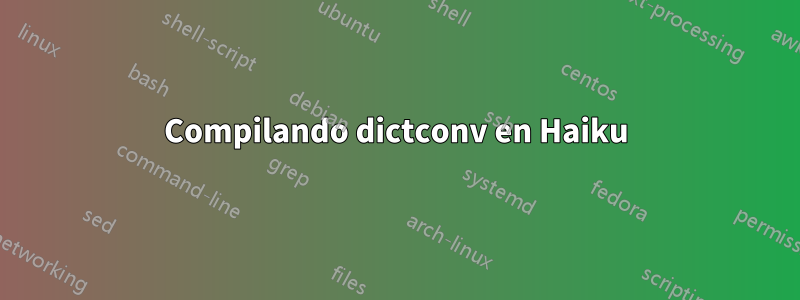 Compilando dictconv en Haiku