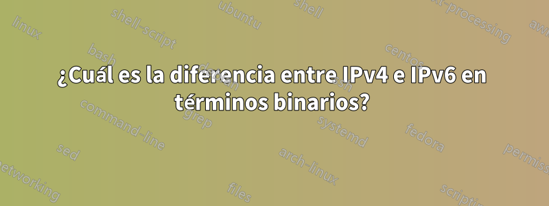 ¿Cuál es la diferencia entre IPv4 e IPv6 en términos binarios?