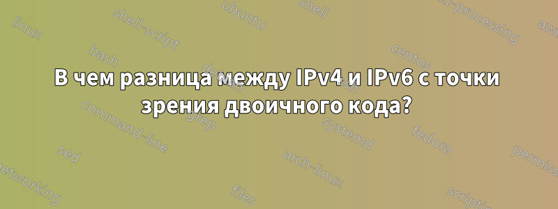 В чем разница между IPv4 и IPv6 с точки зрения двоичного кода?