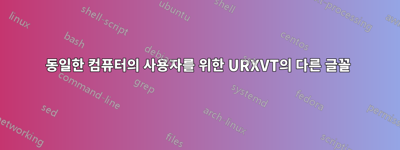 동일한 컴퓨터의 사용자를 위한 URXVT의 다른 글꼴