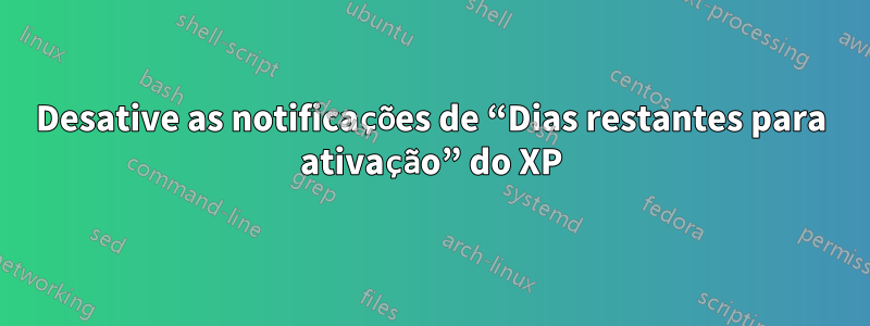 Desative as notificações de “Dias restantes para ativação” do XP