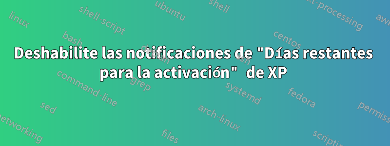 Deshabilite las notificaciones de "Días restantes para la activación" de XP