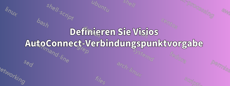 Definieren Sie Visios AutoConnect-Verbindungspunktvorgabe