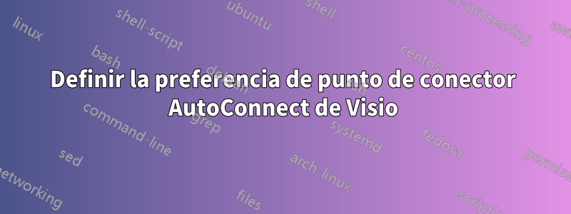 Definir la preferencia de punto de conector AutoConnect de Visio