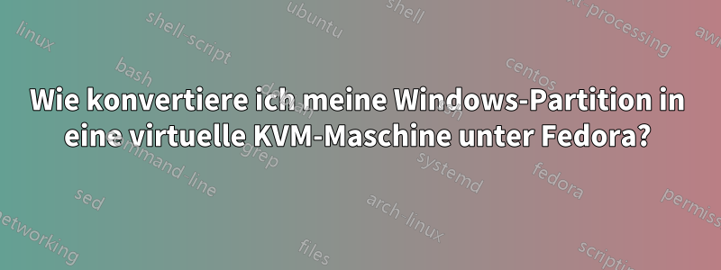 Wie konvertiere ich meine Windows-Partition in eine virtuelle KVM-Maschine unter Fedora?