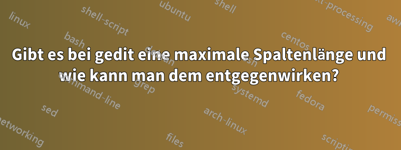 Gibt es bei gedit eine maximale Spaltenlänge und wie kann man dem entgegenwirken?