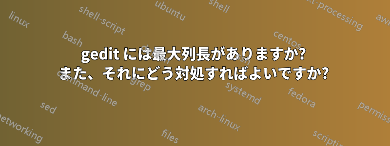 gedit には最大列長がありますか? また、それにどう対処すればよいですか?