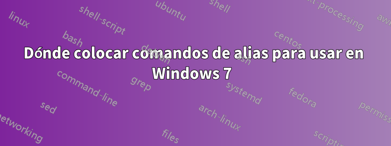 Dónde colocar comandos de alias para usar en Windows 7 