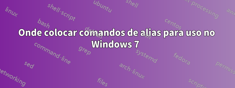 Onde colocar comandos de alias para uso no Windows 7 