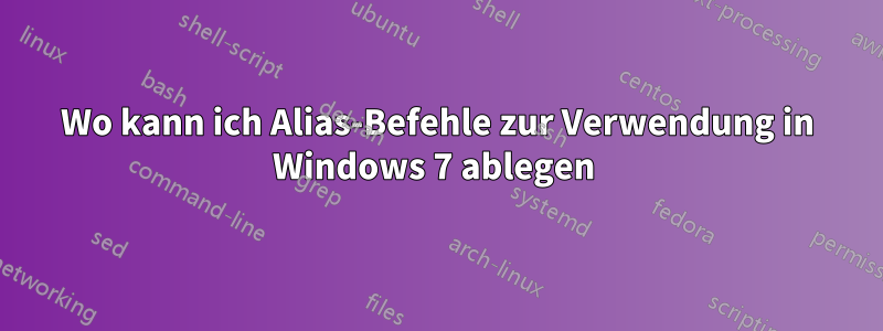 Wo kann ich Alias-Befehle zur Verwendung in Windows 7 ablegen 