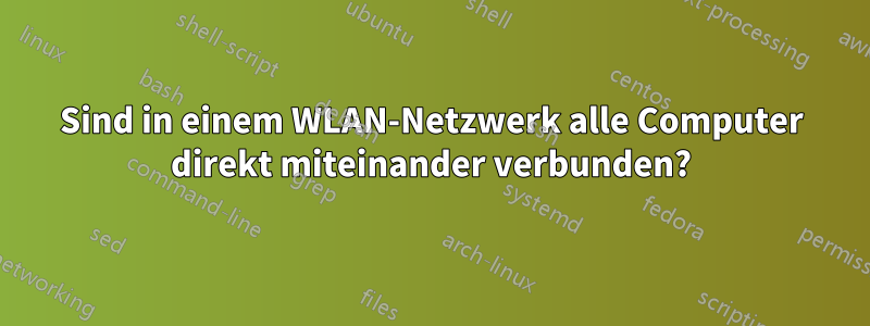 Sind in einem WLAN-Netzwerk alle Computer direkt miteinander verbunden?