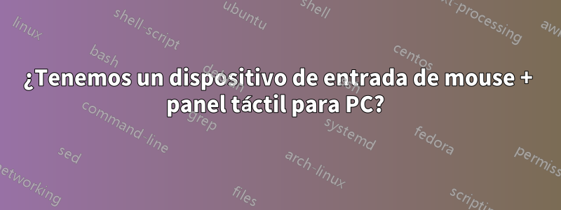 ¿Tenemos un dispositivo de entrada de mouse + panel táctil para PC? 