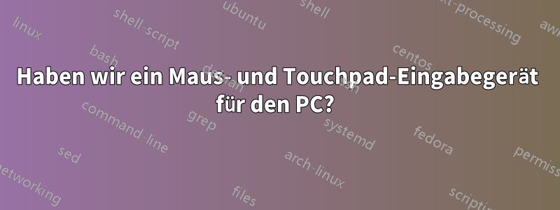 Haben wir ein Maus- und Touchpad-Eingabegerät für den PC? 