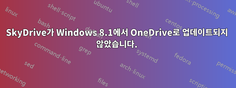 SkyDrive가 Windows 8.1에서 OneDrive로 업데이트되지 않았습니다.