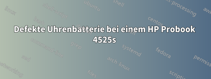 Defekte Uhrenbatterie bei einem HP Probook 4525s