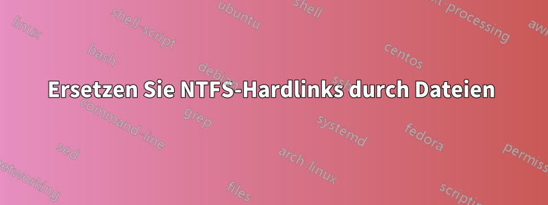 Ersetzen Sie NTFS-Hardlinks durch Dateien